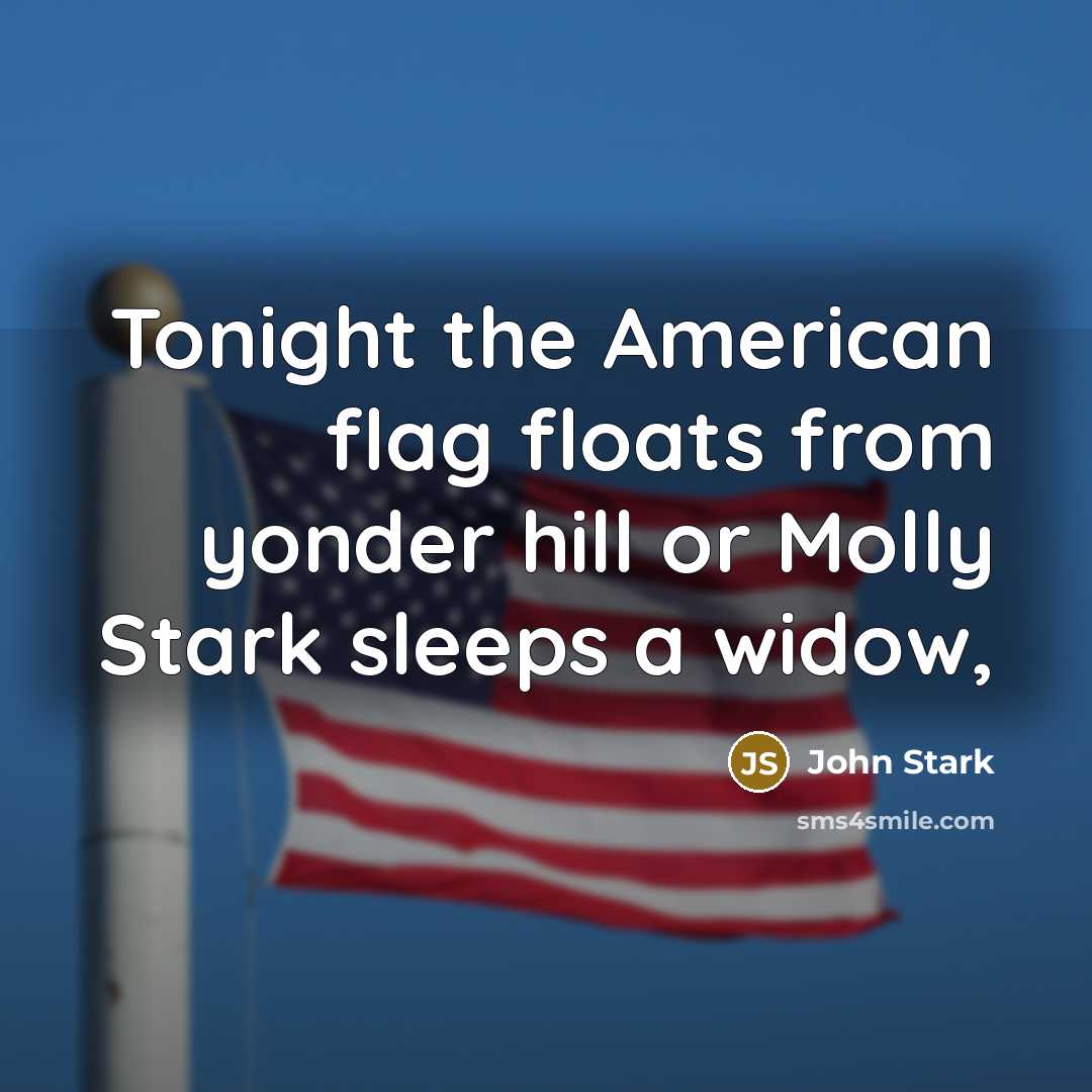 “Tonight the American flag floats from yonder hill or Molly…” quote by John Stark