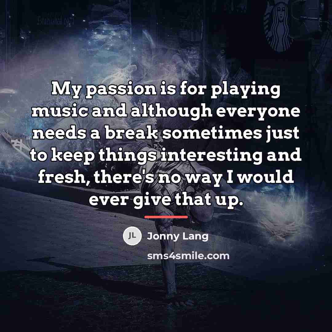 “My passion is for playing music and although everyone needs…” quote by Jonny Lang