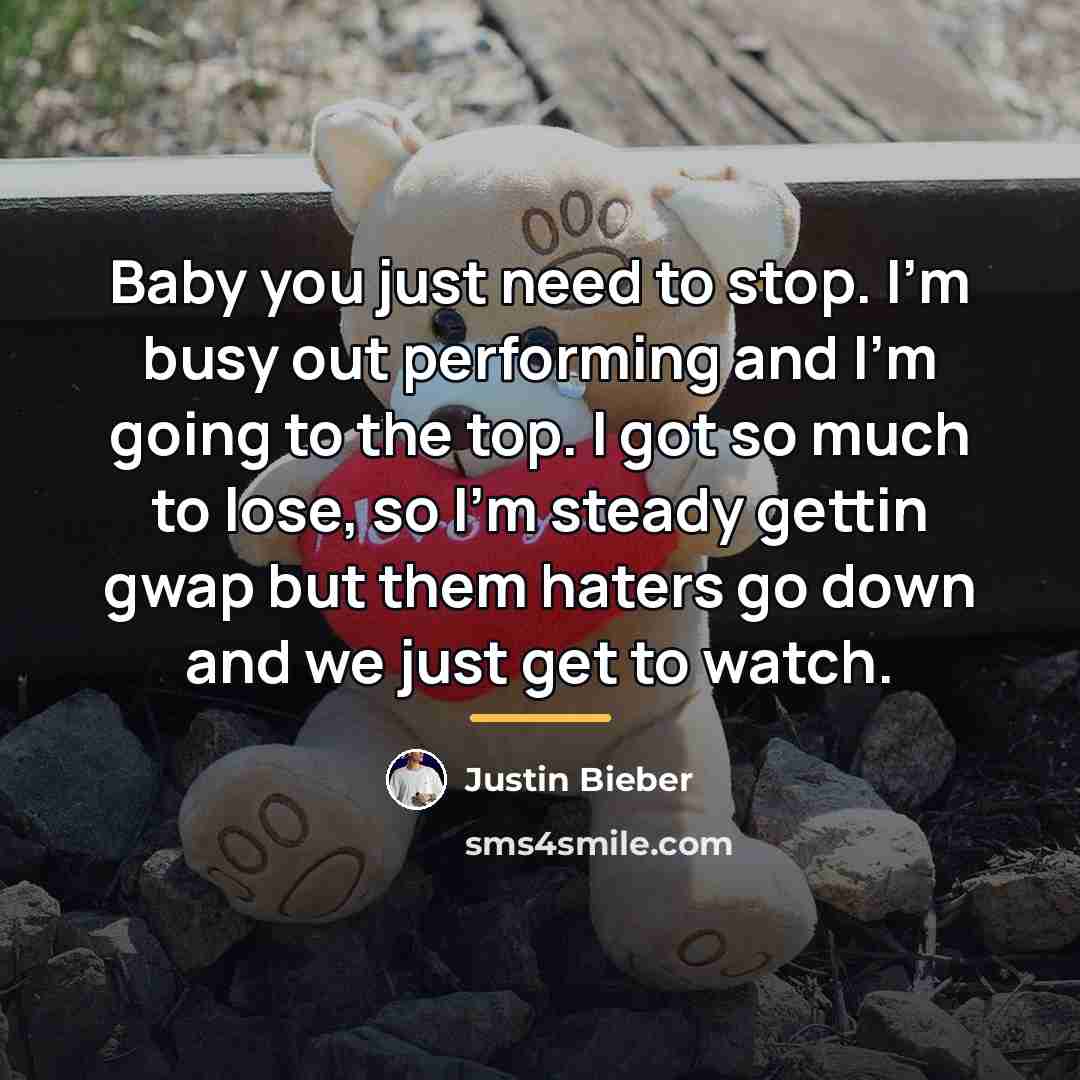 “Baby you just need to stop. I'm busy out performing…” quote by Justin Bieber