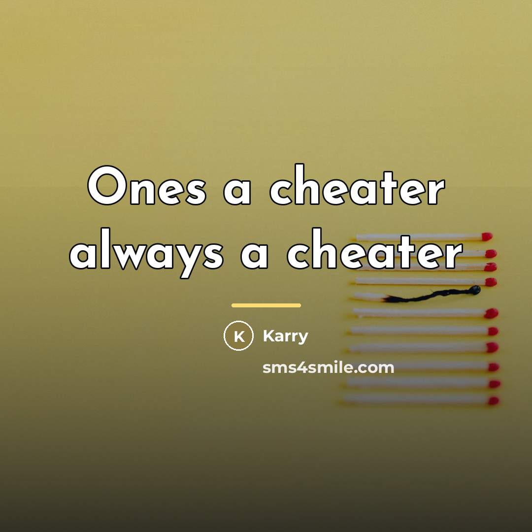 “Ones a cheater always a cheater…” quote by Karry