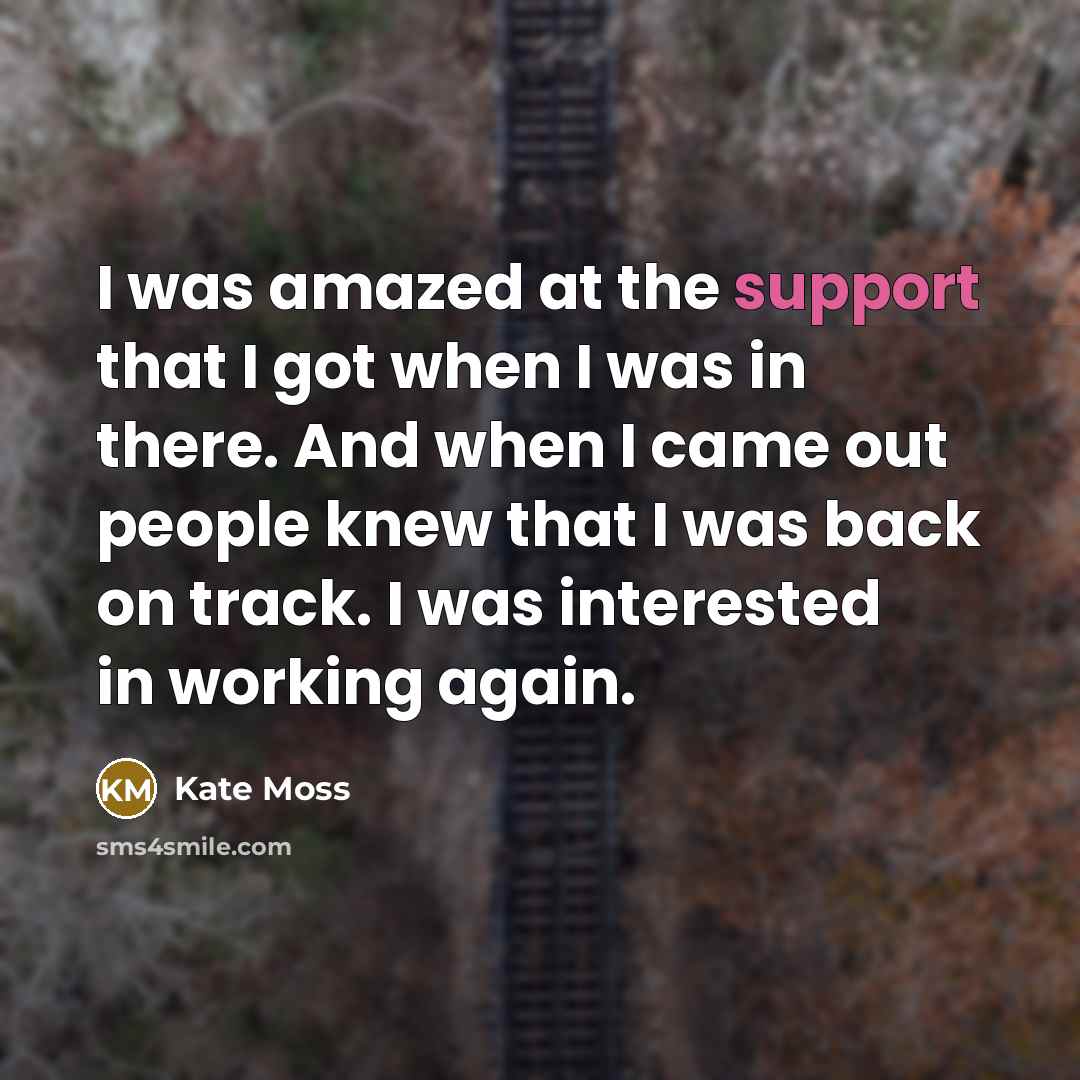 “I was amazed at the support that I got when…” quote by Kate Moss