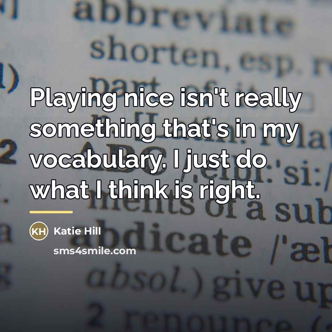“Playing nice isn't really something that's in my vocabulary. I…” quote by Katie Hill