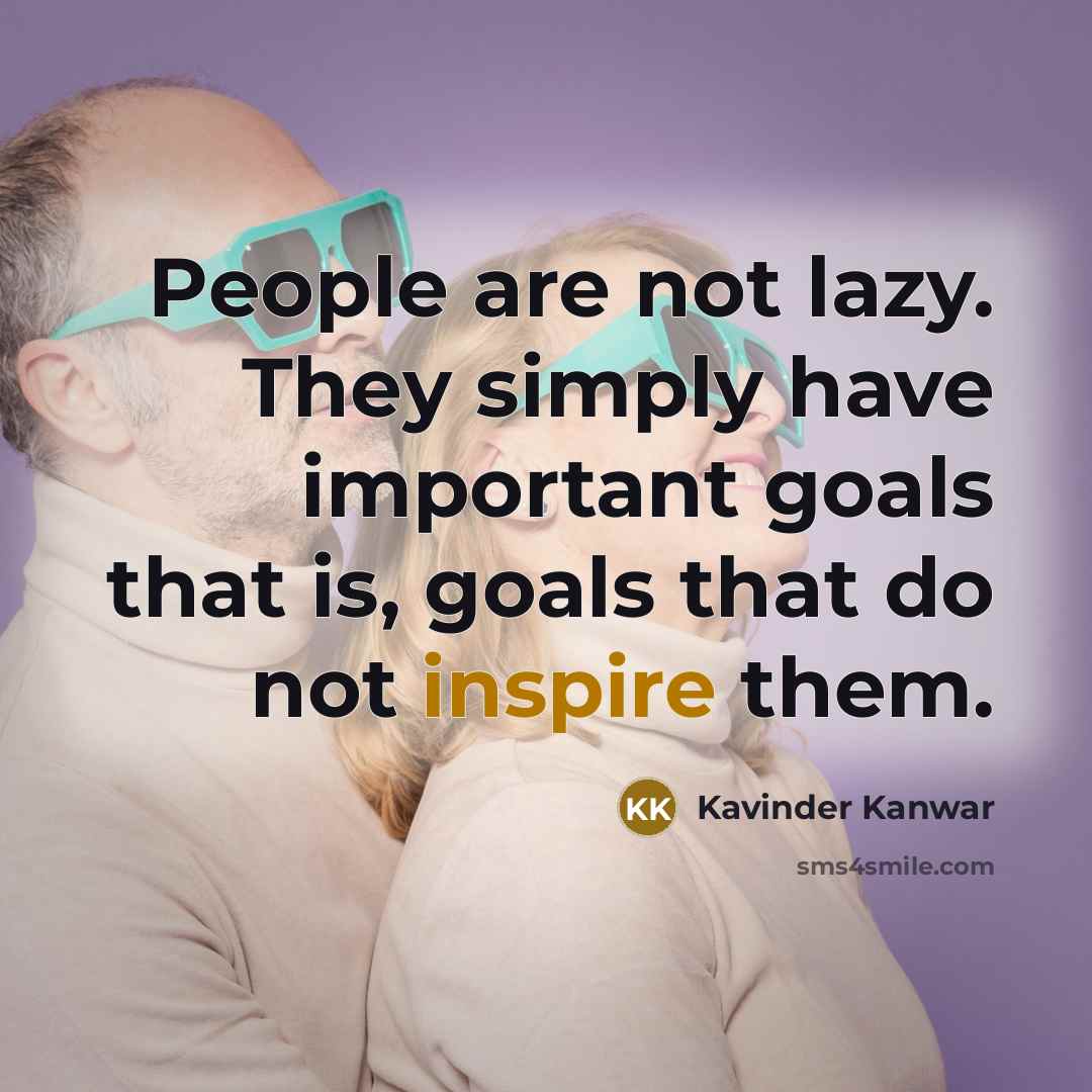 “People are not lazy. They simply have important goals that…” quote by Kavinder Kanwar