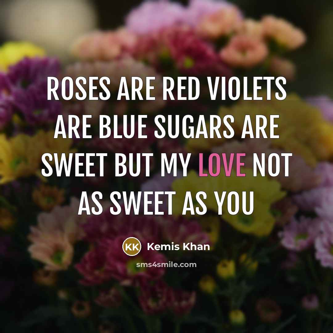 “Roses are red Violets are blue sugars are sweet but…” quote by Kemis Khan