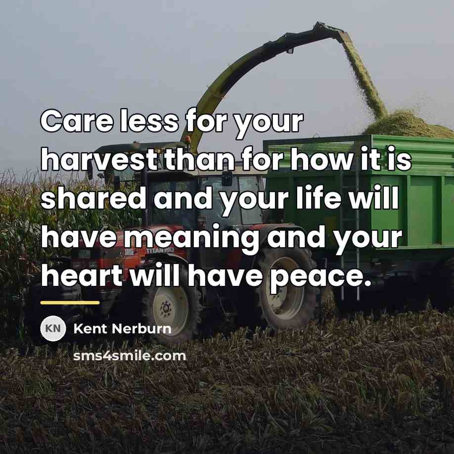 “Care less for your harvest than for how it is…” quote by Kent Nerburn