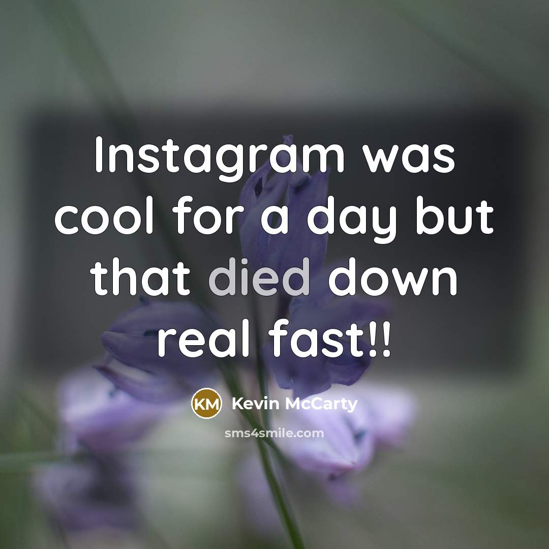 “Instagram was cool for a day but that died down real fast!!” quote by Kevin McCarty