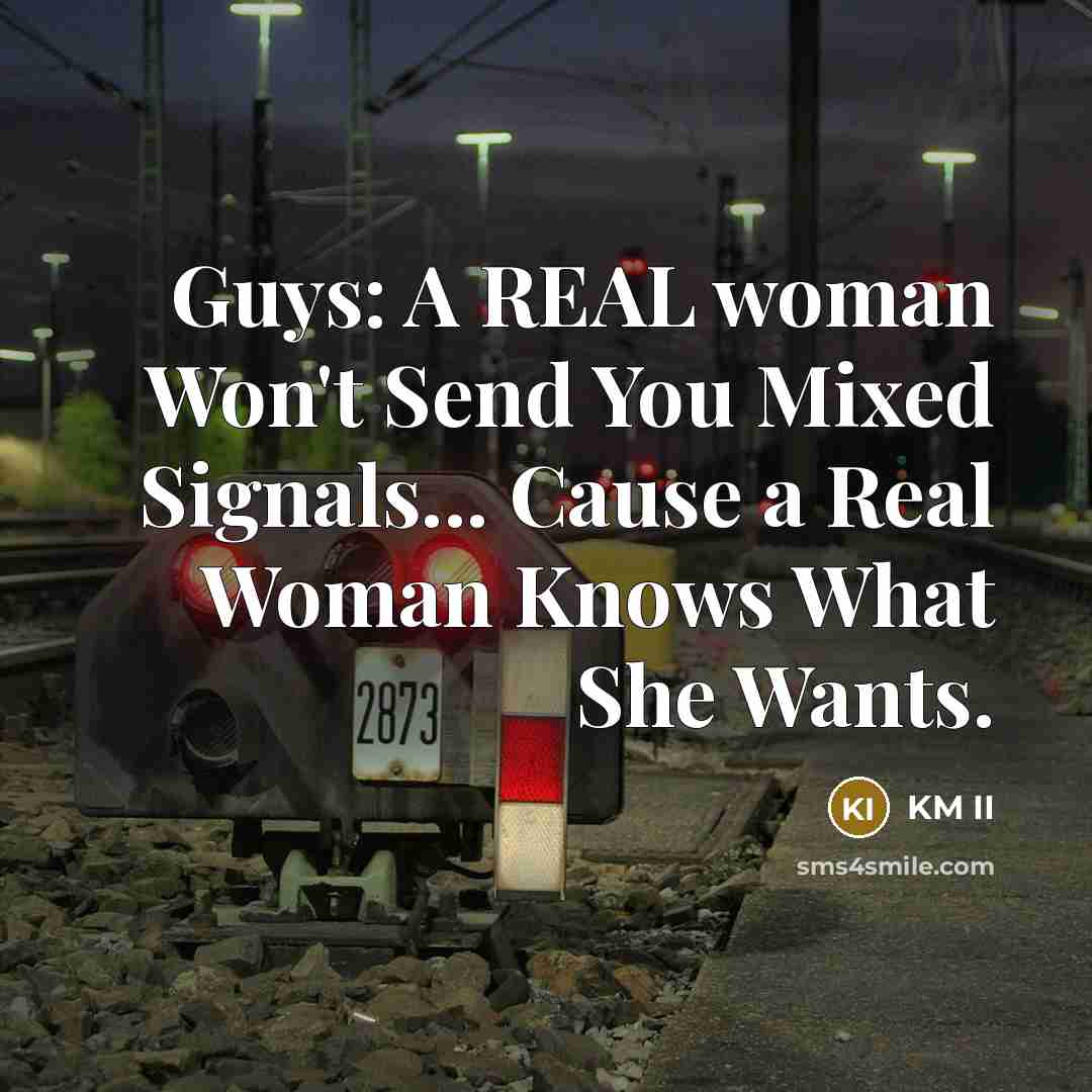 “Guys: A REAL woman Won't Send You Mixed Signals... Cause…” quote by KM II