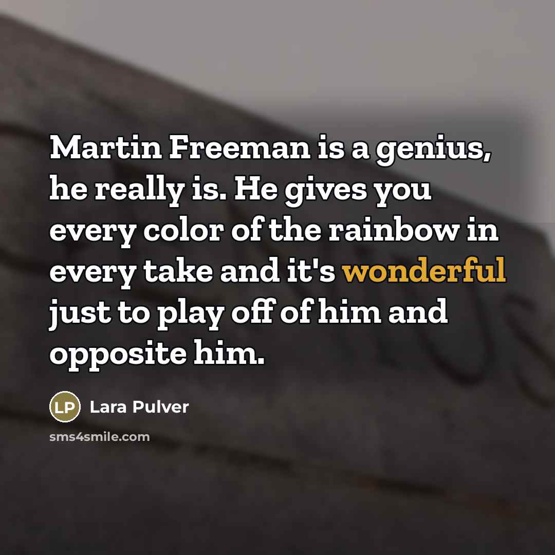 “Martin Freeman is a genius, he really is. He gives…” quote by Lara Pulver