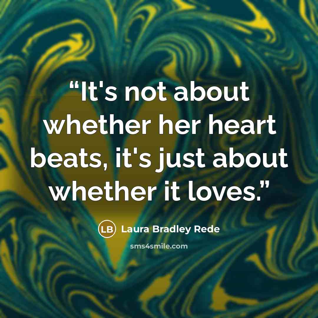“It's not about whether her heart beats, it's just about whether it loves.” quote by Laura Bradley Rede