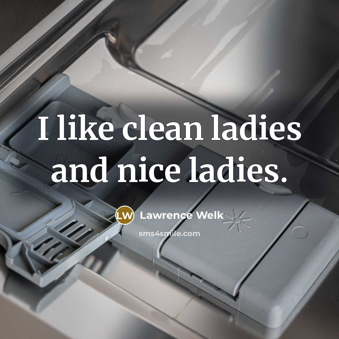 “I like clean ladies and nice ladies.…” quote by Lawrence Welk