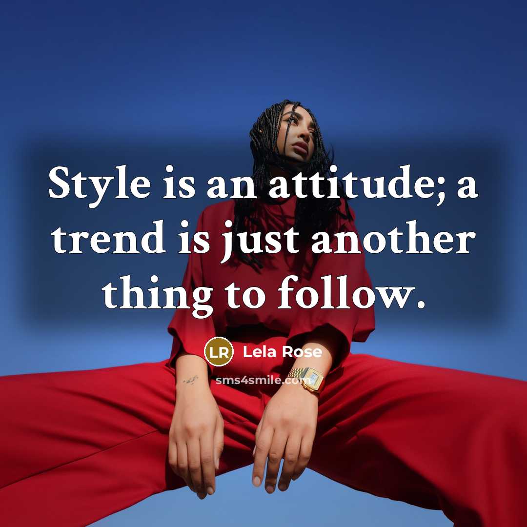 “Style is an attitude; a trend is just another thing…” quote by Lela Rose