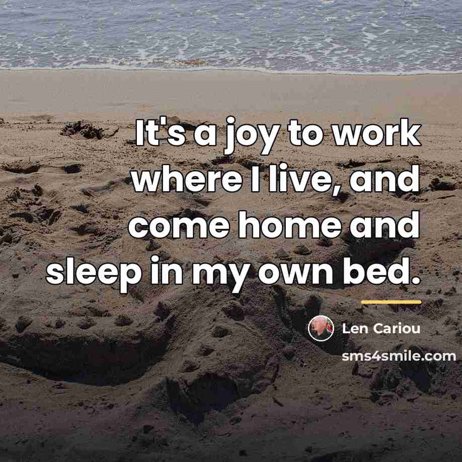 “It's a joy to work where I live, and come…” quote by Len Cariou