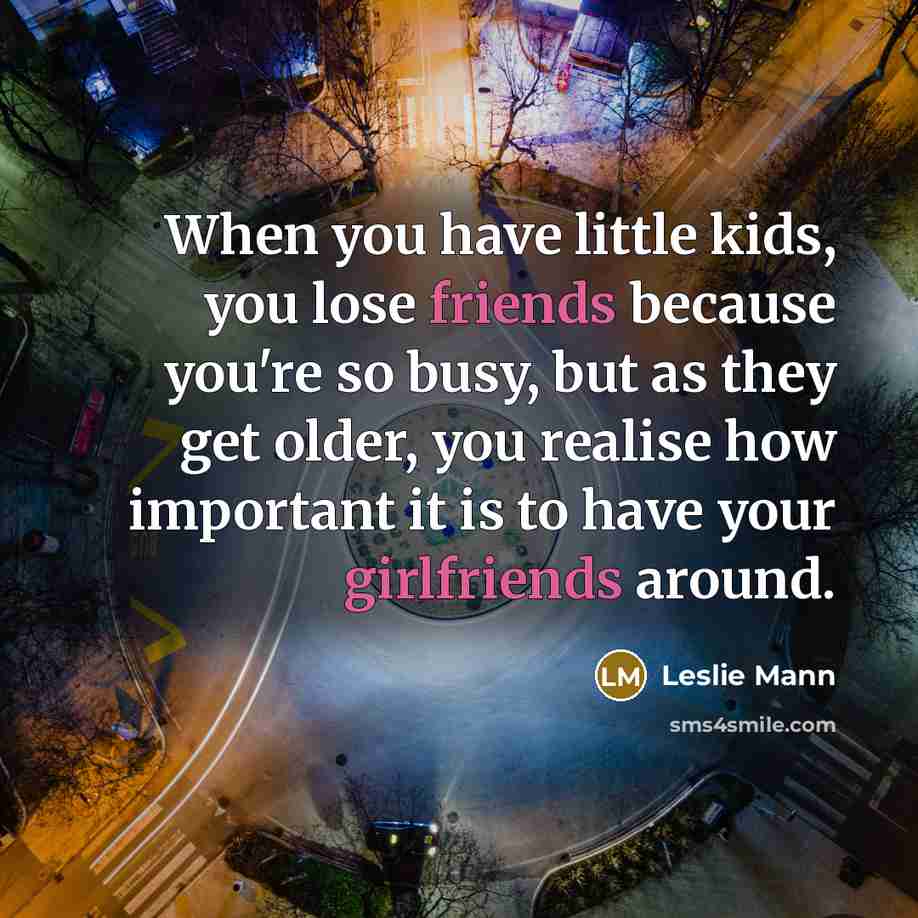 “When you have little kids, you lose friends because you're…” quote by Leslie Mann