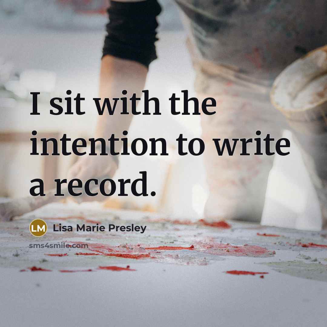 “I sit with the intention to write a record.…” quote by Lisa Marie Presley
