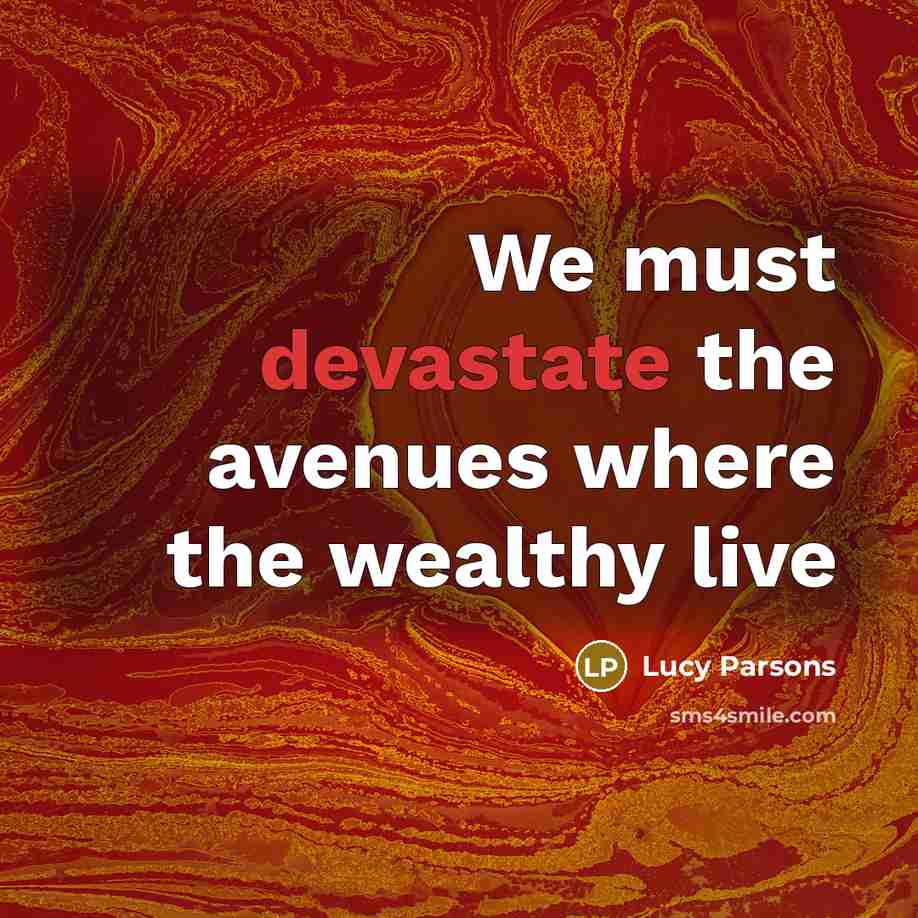 “We must devastate the avenues where the wealthy live…” quote by Lucy Parsons