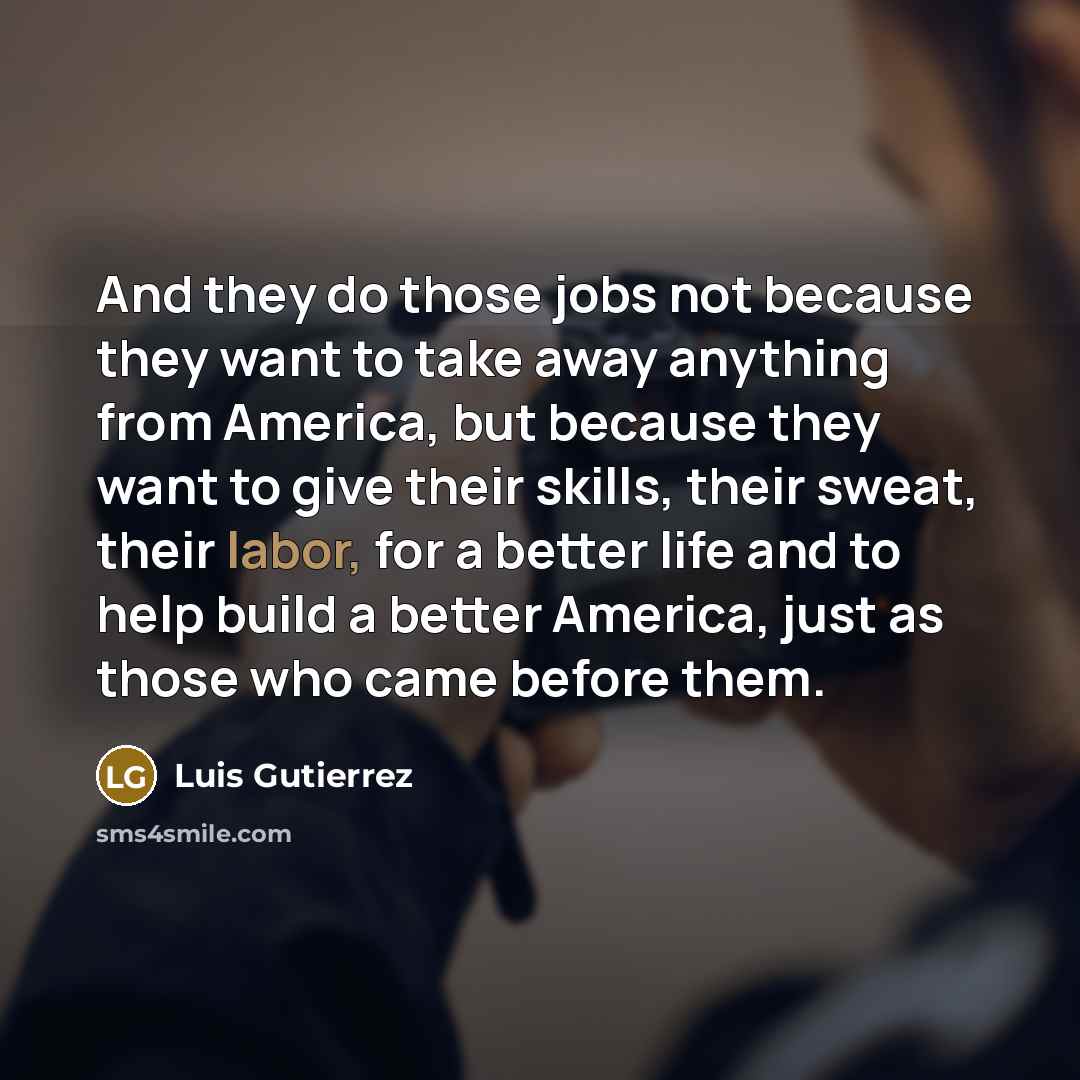 “And they do those jobs not because they want to…” quote by Luis Gutierrez