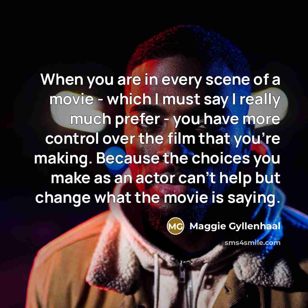 “When you are in every scene of a movie -…” quote by Maggie Gyllenhaal