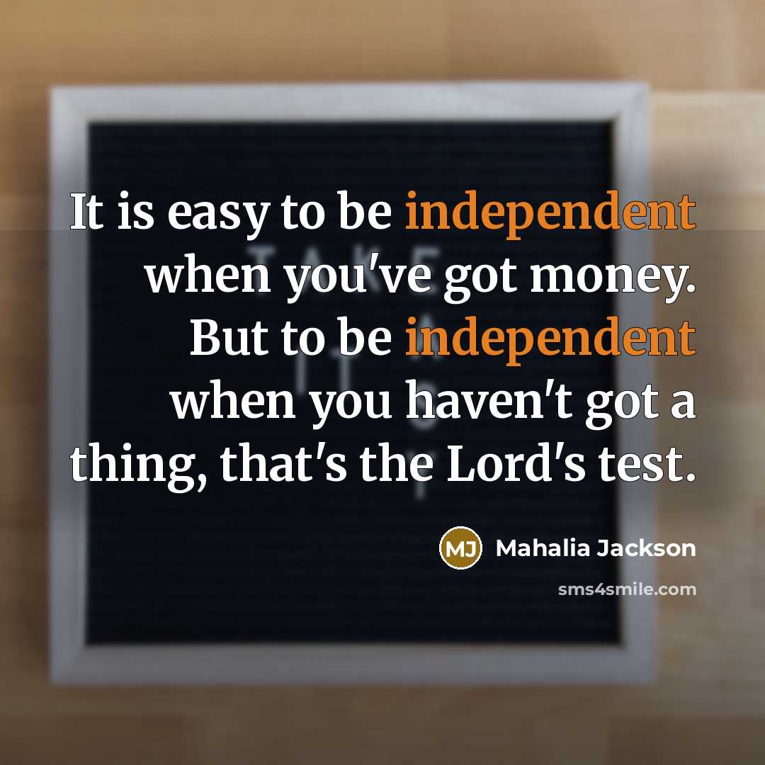 “It is easy to be independent when you've got money.…” quote by Mahalia Jackson