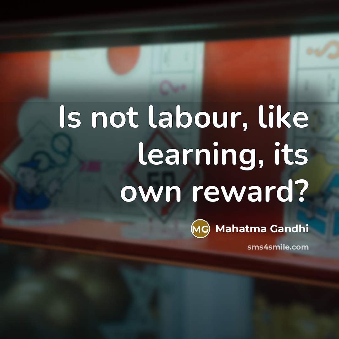 “Is not labour, like learning, its own reward?…” quote by Mahatma Gandhi