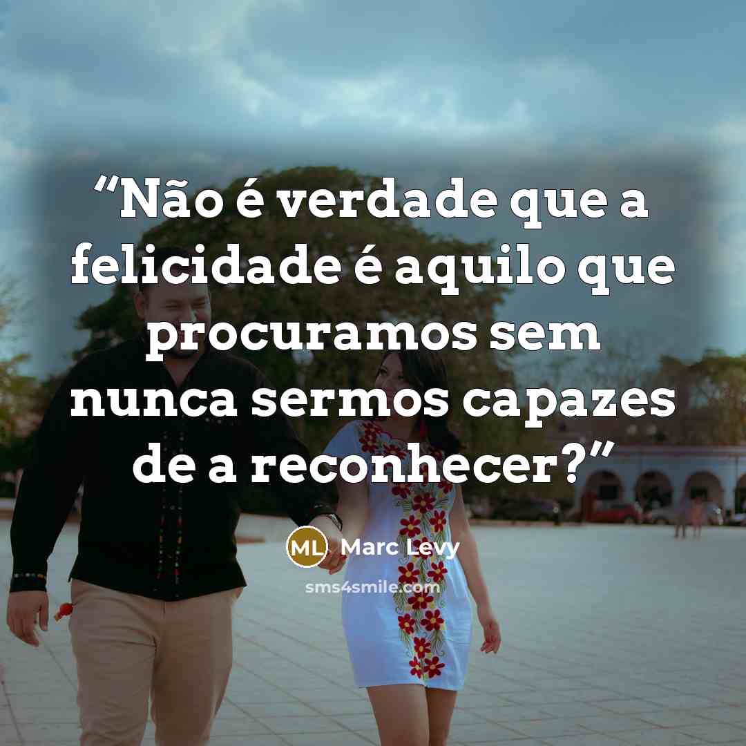 “Não é verdade que a felicidade é aquilo que procuramos sem nunca sermos capazes de a reconhecer?” quote by Marc Levy