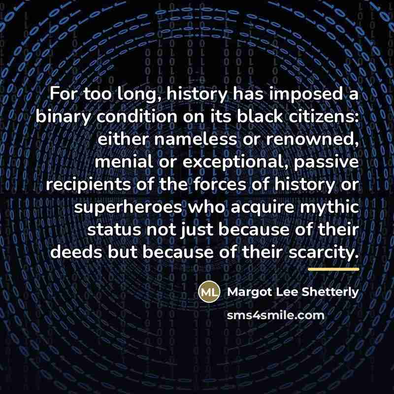 “For too long, history has imposed a binary condition on…” quote by Margot Lee Shetterly
