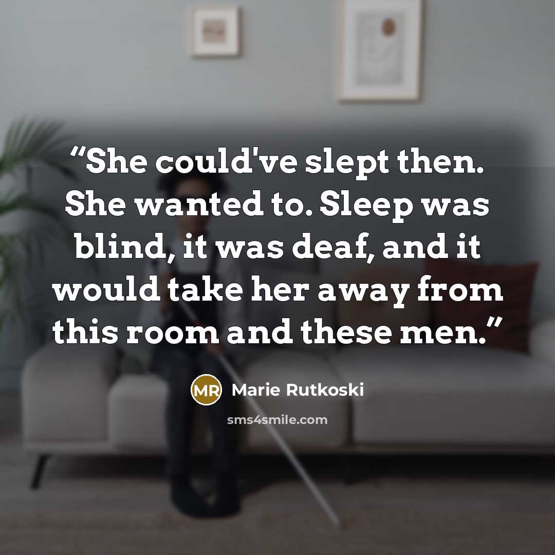 “She could've slept then. She wanted to. Sleep was blind, it was deaf, and it would take her away from this room and these men.” quote by Marie Rutkoski