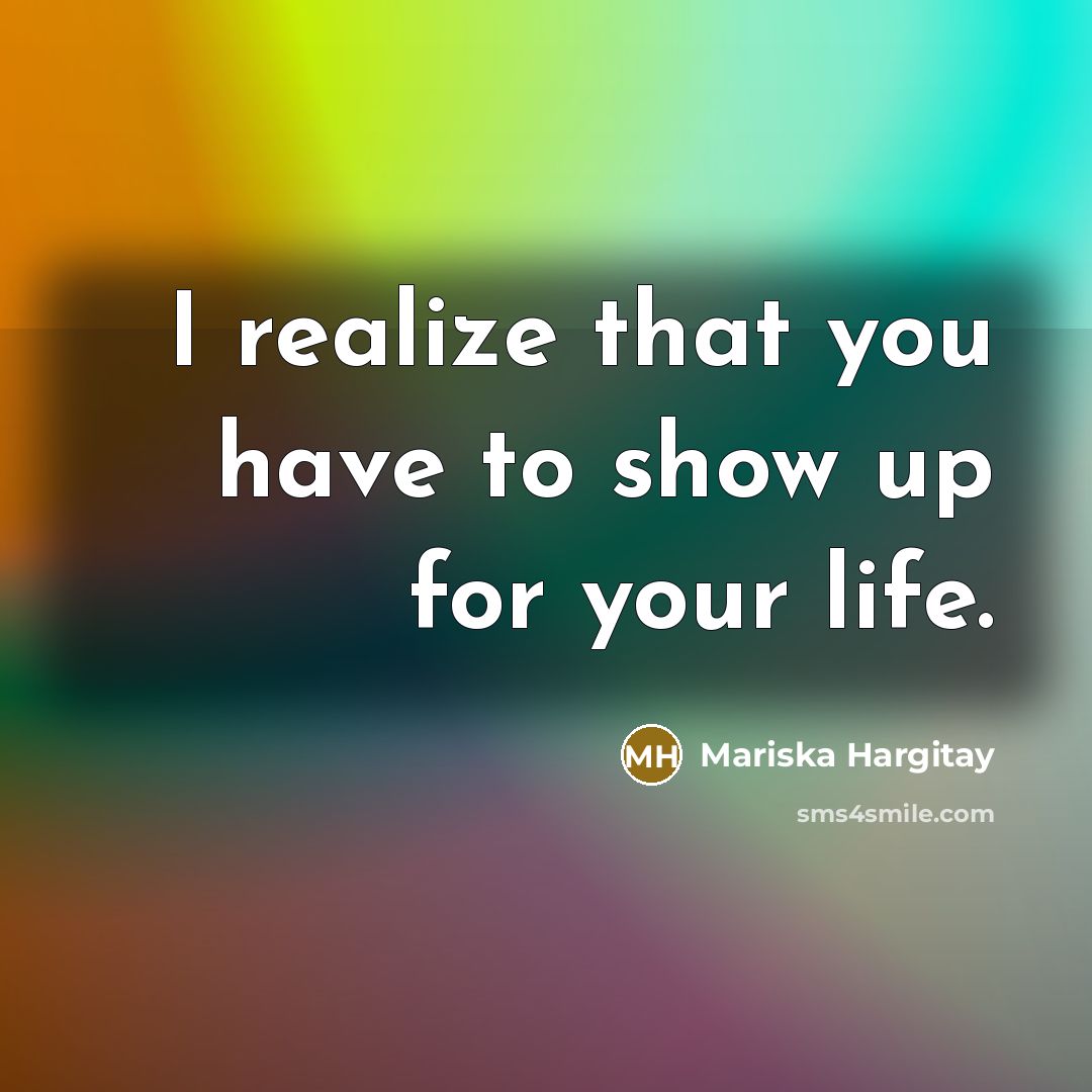 “I realize that you have to show up for your…” quote by Mariska Hargitay