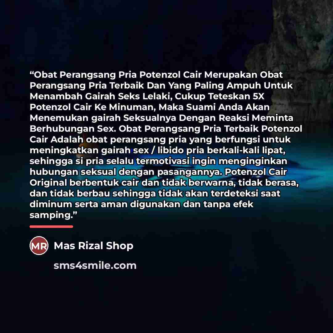 “Obat Perangsang Pria Potenzol Cair Merupakan Obat Perangsang Pria Terbaik Dan Yang Paling Ampuh Untuk Menambah Gairah Seks Lelaki, Cukup Teteskan 5X Potenzol Cair Ke Minuman, Maka Suami Anda Akan Menemukan gairah Seksualnya Dengan Reaksi Meminta Berhubungan Sex. Obat Perangsang Pria Terbaik…” quote by Mas Rizal Shop
