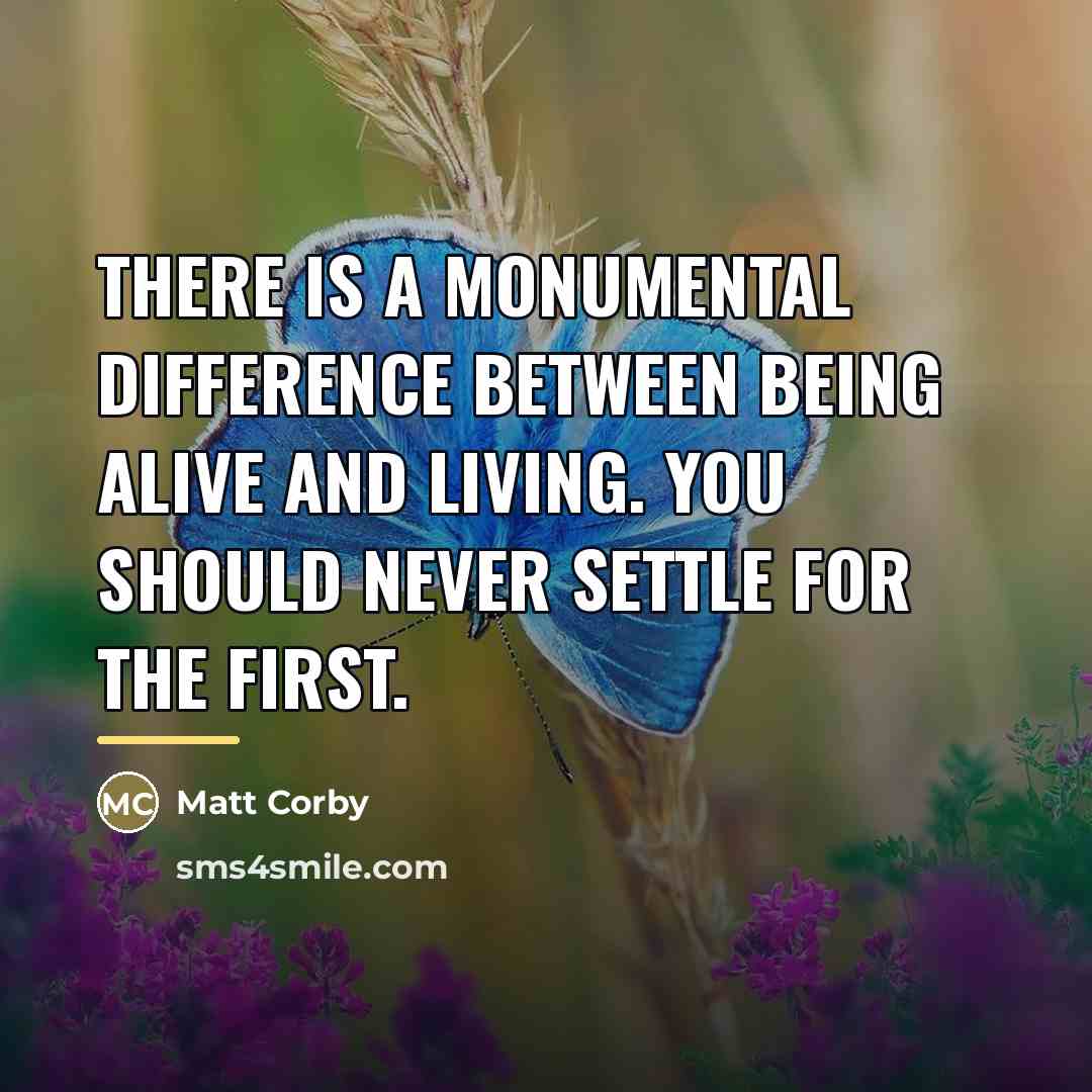 “There is a monumental difference between being alive and living.…” quote by Matt Corby