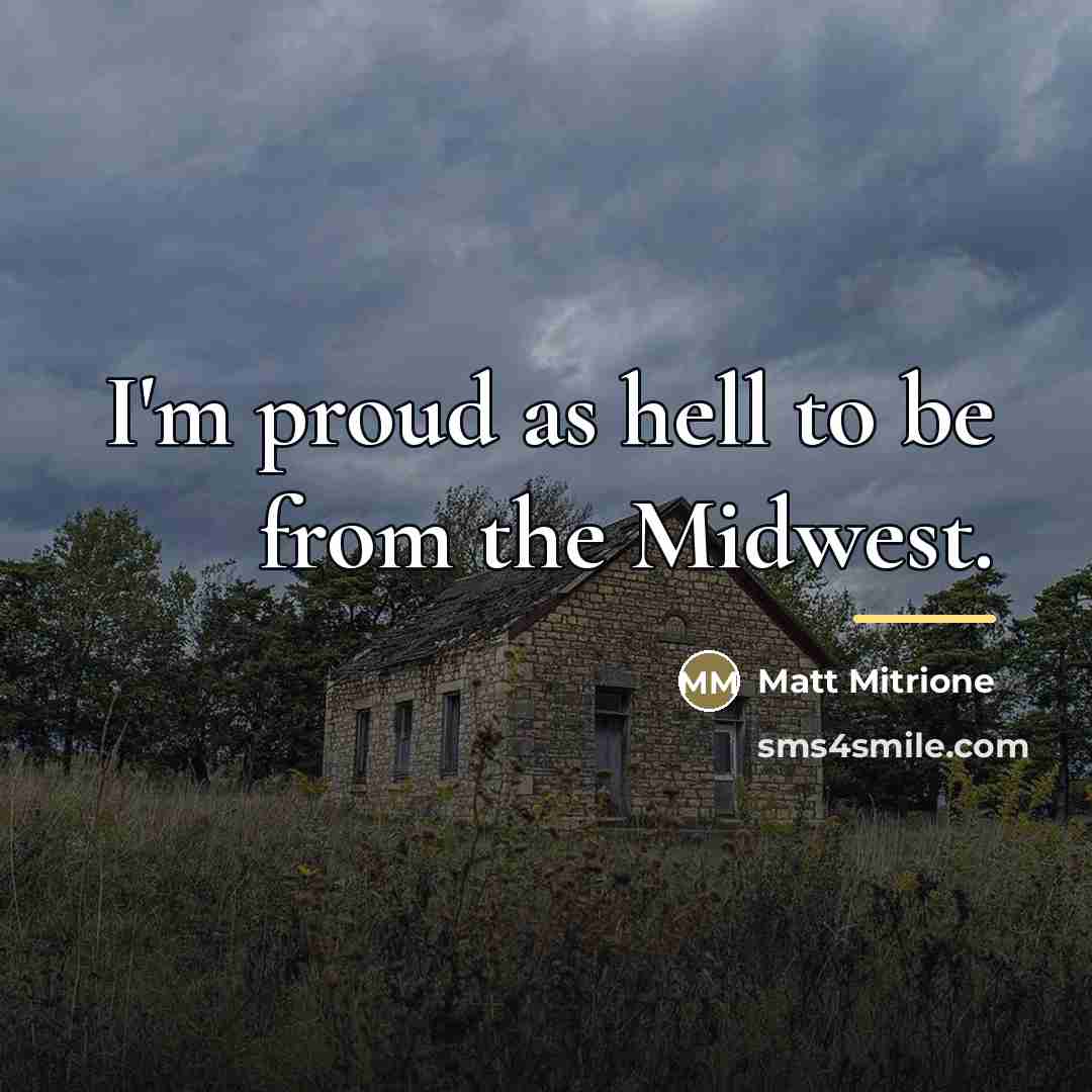 “I'm proud as hell to be from the Midwest.…” quote by Matt Mitrione