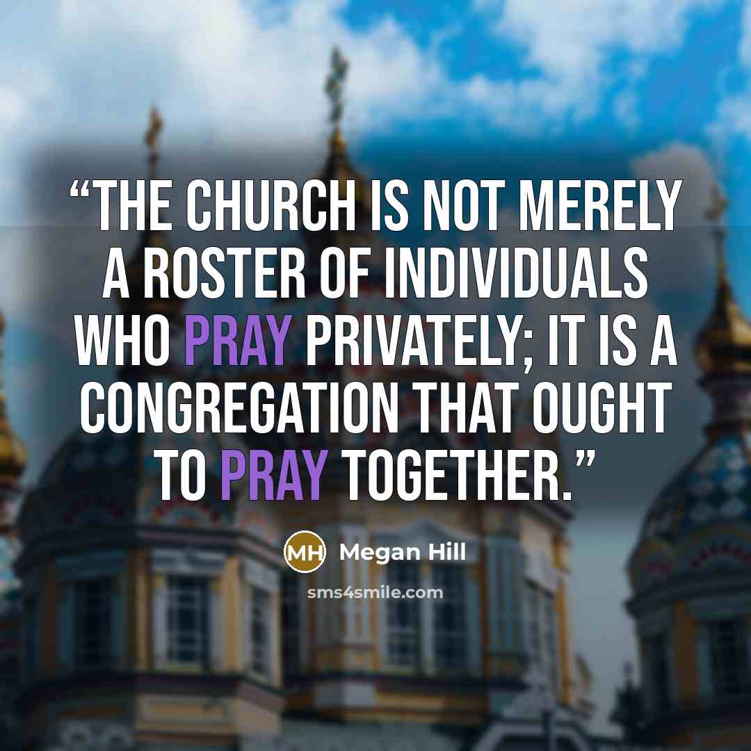 “The church is not merely a roster of individuals who pray privately; it is a congregation that ought to pray together.” quote by Megan Hill