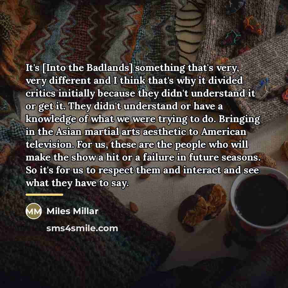 “It's [Into the Badlands] something that's very, very different and…” quote by Miles Millar