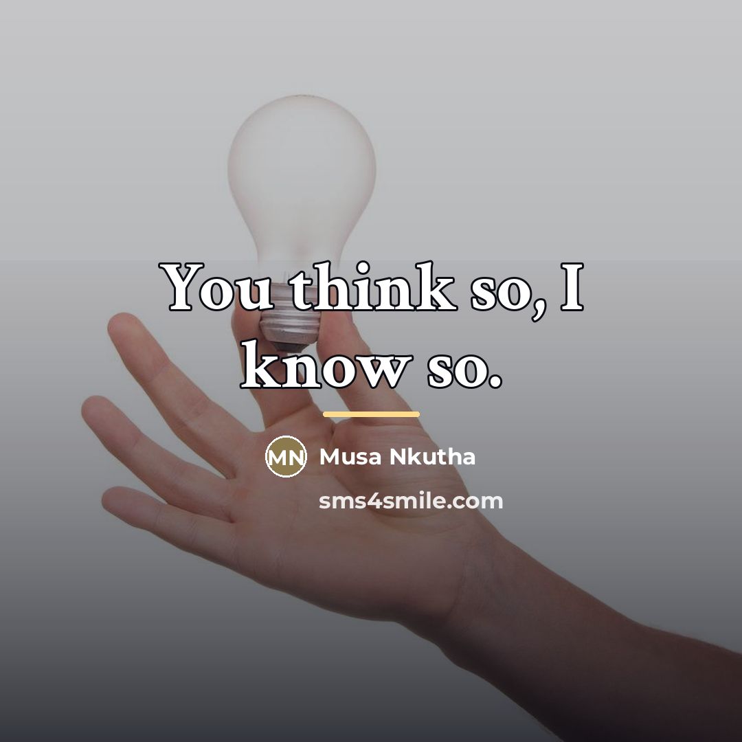 “You think so, I know so.…” quote by Musa Nkutha