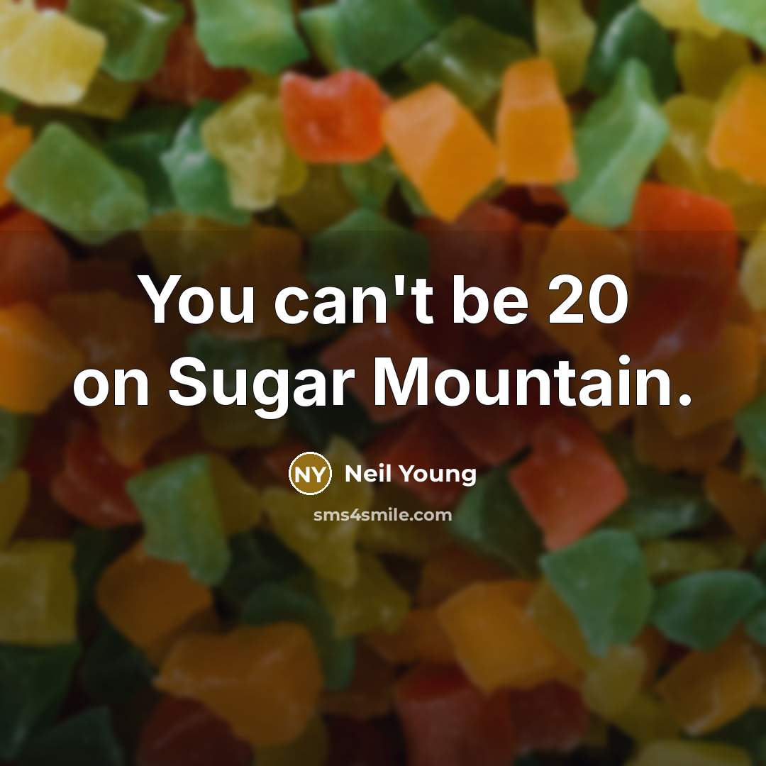 “You can't be 20 on Sugar Mountain.…” quote by Neil Young