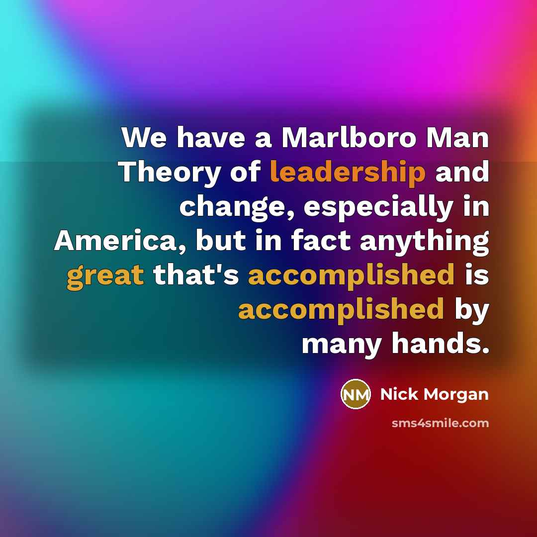 “We have a Marlboro Man Theory of leadership and change,…” quote by Nick Morgan