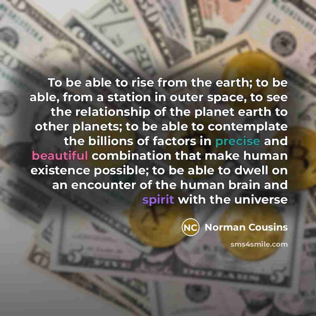 “To be able to rise from the earth; to be…” quote by Norman Cousins