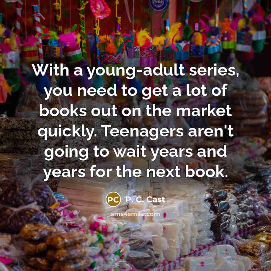 “With a young-adult series, you need to get a lot…” quote by P. C. Cast