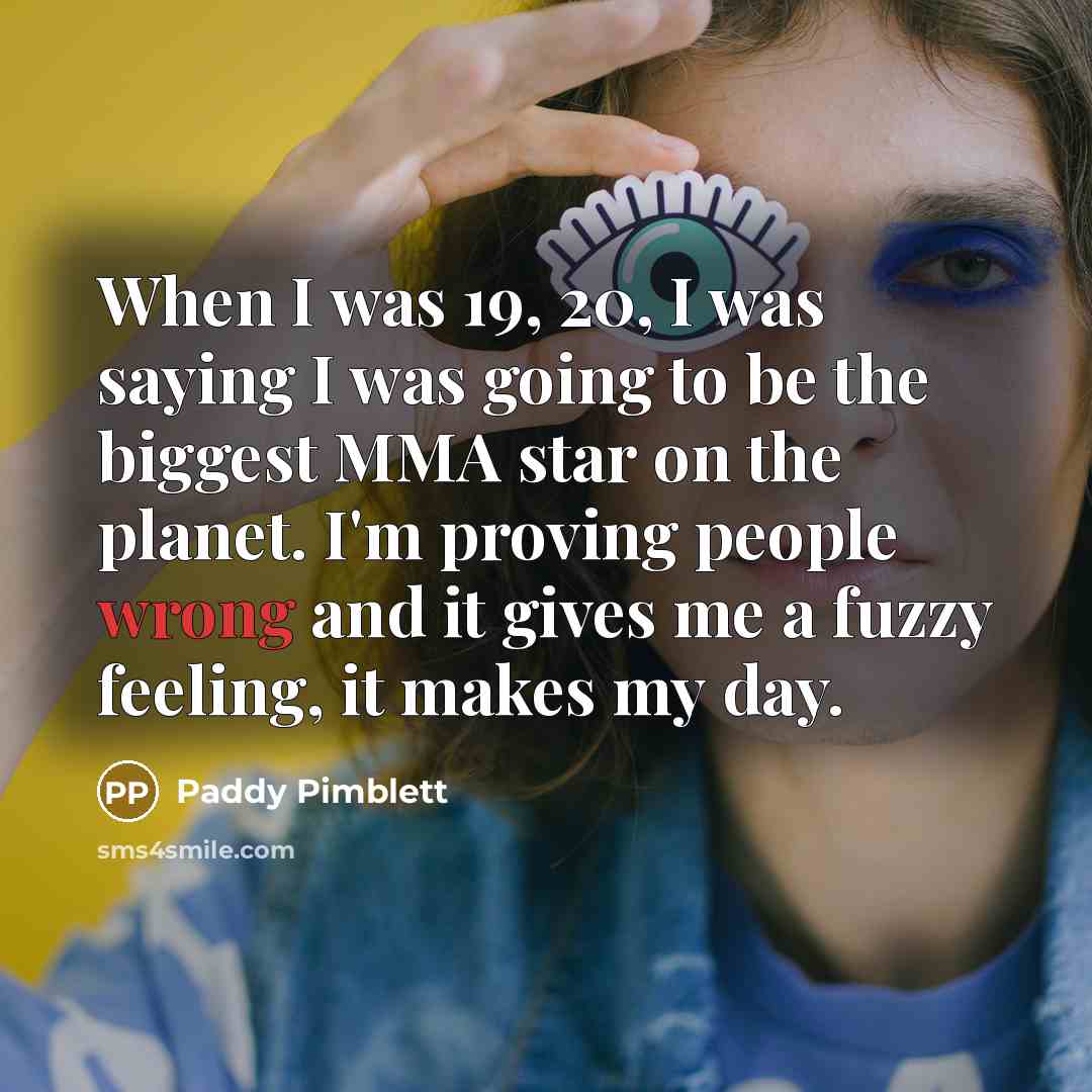 “When I was 19, 20, I was saying I was…” quote by Paddy Pimblett