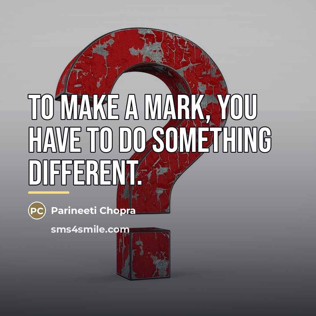 “To make a mark, you have to do something different.…” quote by Parineeti Chopra