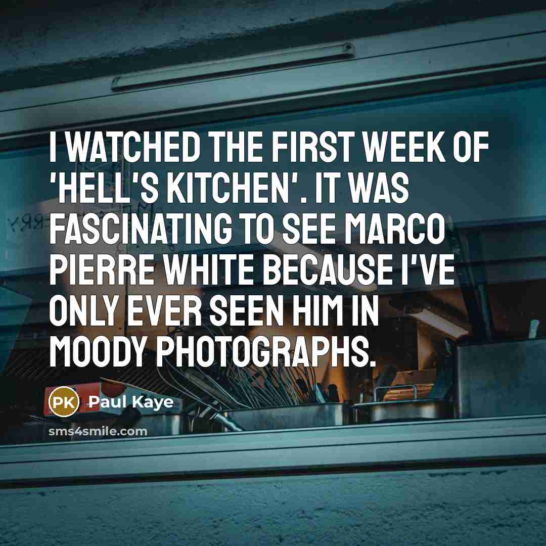 “I watched the first week of 'Hell's Kitchen'. It was…” quote by Paul Kaye