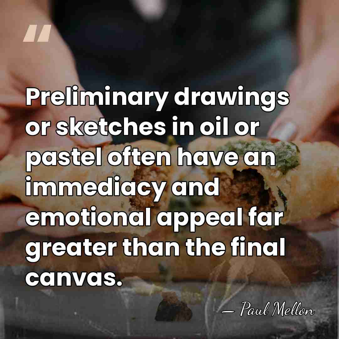 Preliminary drawings or sketches in oil or pastel often have an immediacy&hellip; - Paul Mellon