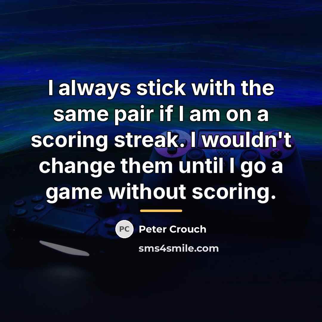“I always stick with the same pair if I am…” quote by Peter Crouch