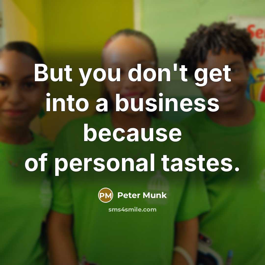 “But you don't get into a business because of personal…” quote by Peter Munk