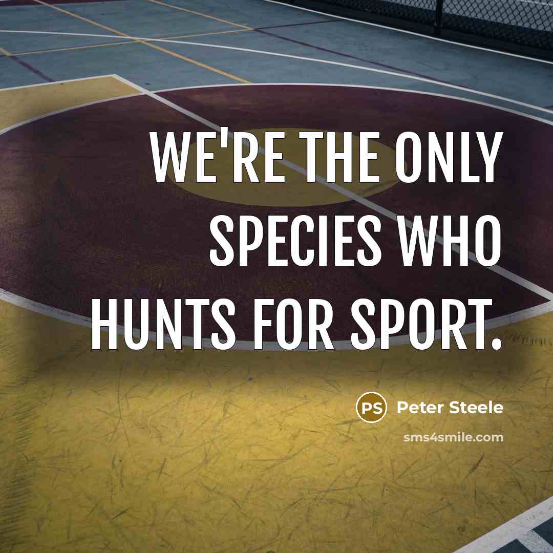 “We're the only species who hunts for sport.…” quote by Peter Steele