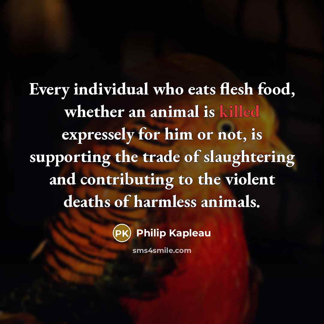 “Every individual who eats flesh food, whether an animal is…” quote by Philip Kapleau