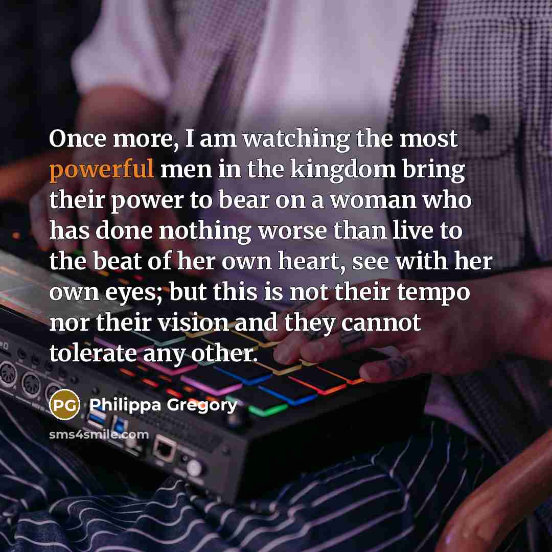 “Once more, I am watching the most powerful men in…” quote by Philippa Gregory