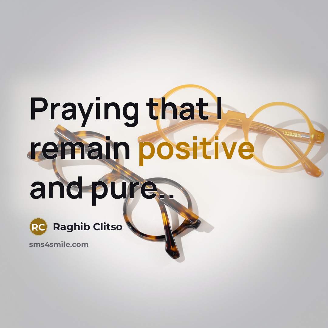 “Praying that I remain positive and pure..…” quote by Raghib Clitso