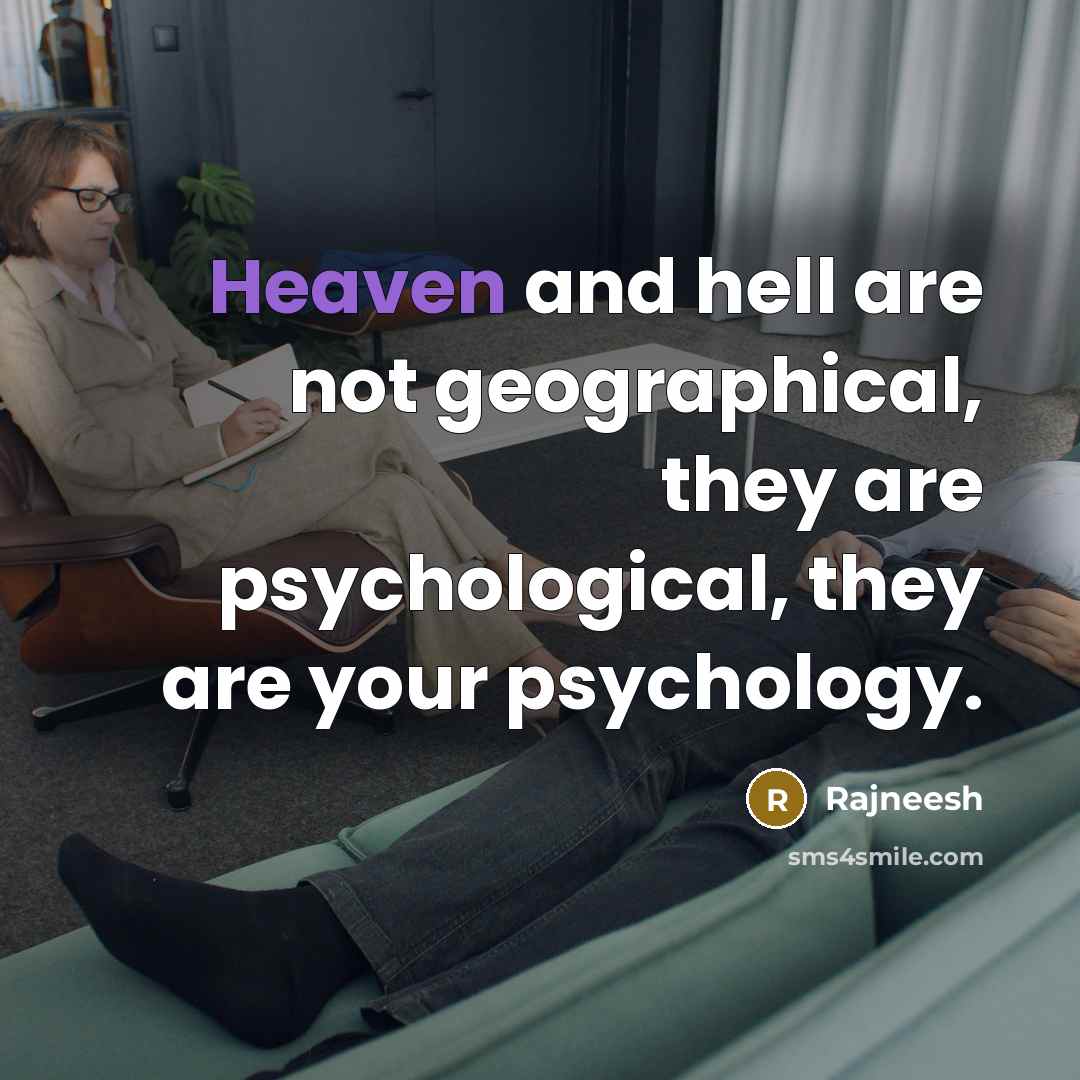 “Heaven and hell are not geographical, they are psychological, they…” quote by Rajneesh