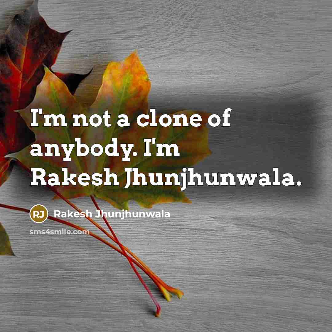 “I'm not a clone of anybody. I'm Rakesh Jhunjhunwala.…” quote by Rakesh Jhunjhunwala