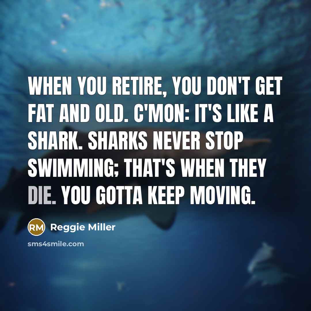 “When you retire, you don't get fat and old. C'mon:…” quote by Reggie Miller